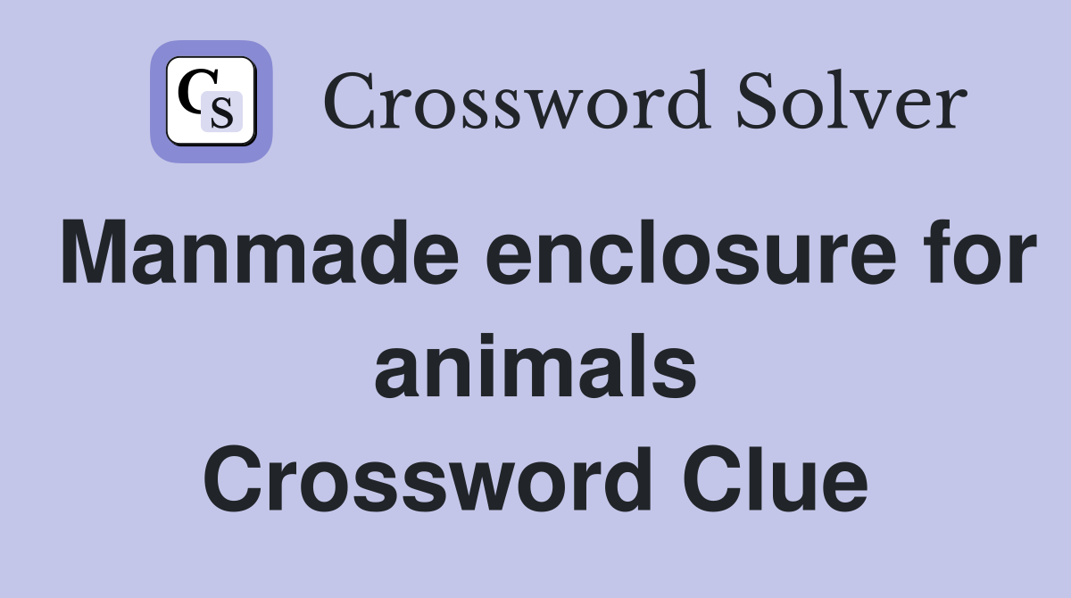 Manmade enclosure for animals Crossword Clue