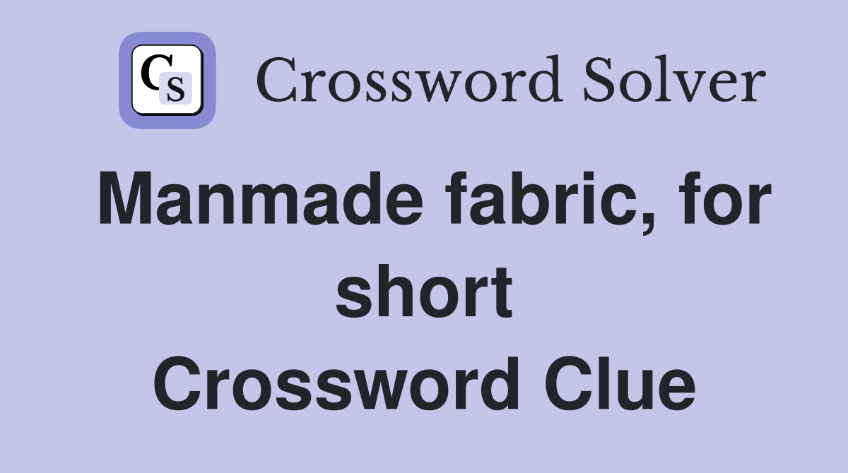 Manmade fabric, for short Crossword Clue
