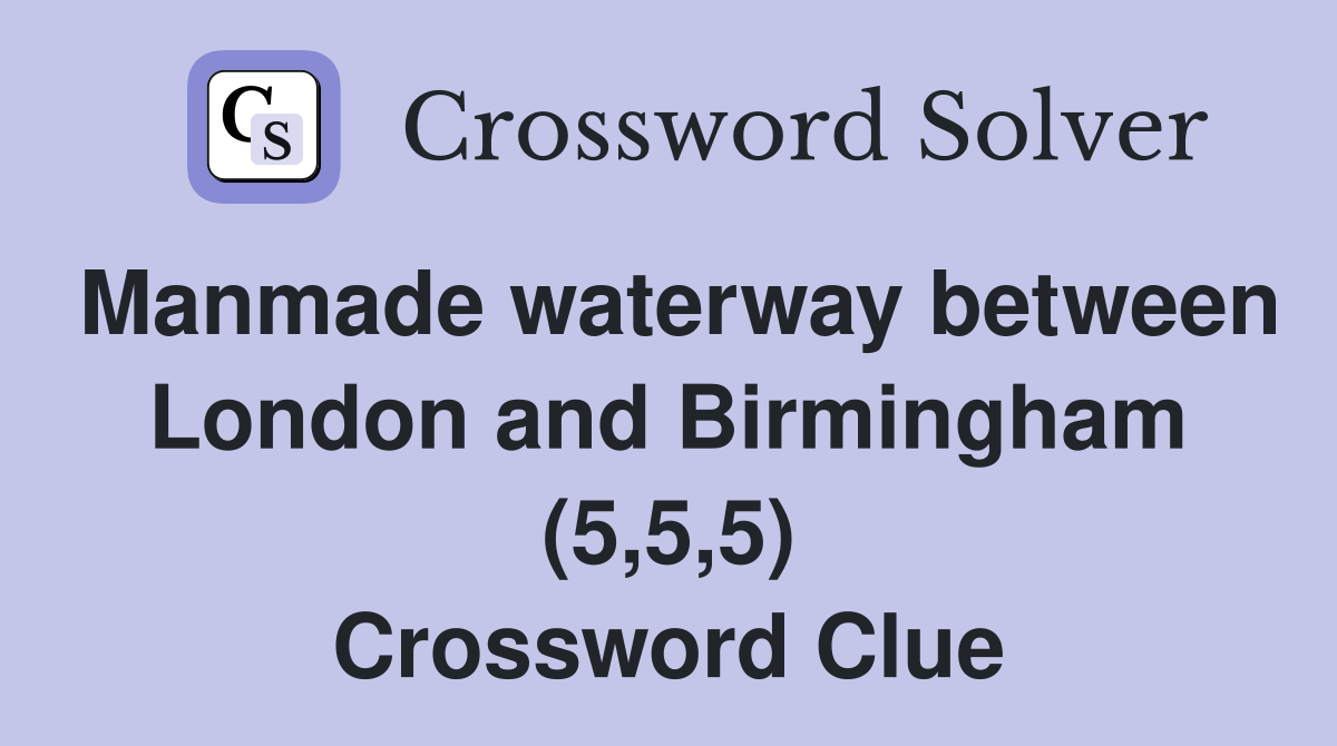 Manmade waterway between London and Birmingham (5,5,5) Crossword Clue