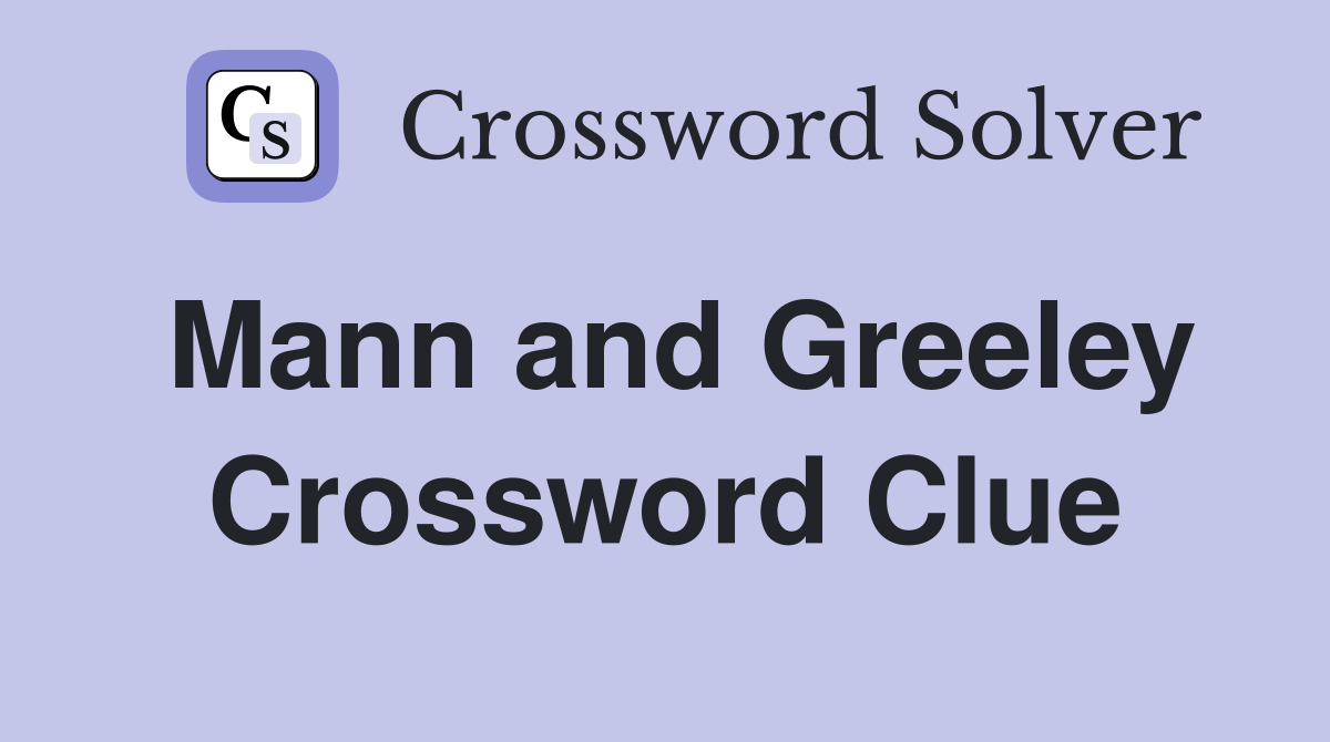 Mann and Greeley Crossword Clue