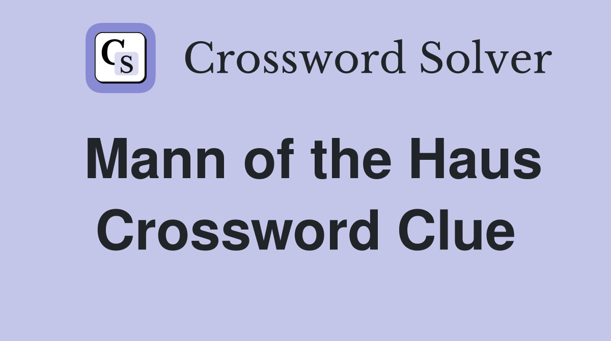Mann of the Haus Crossword Clue