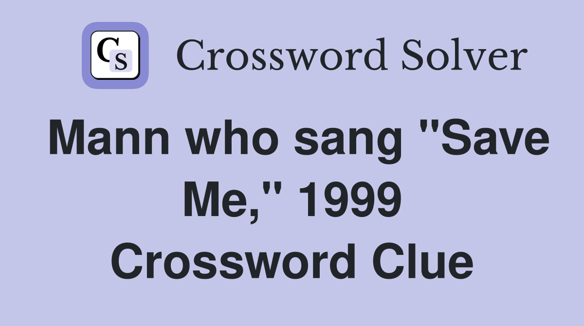 Mann who sang "Save Me," 1999 Crossword Clue