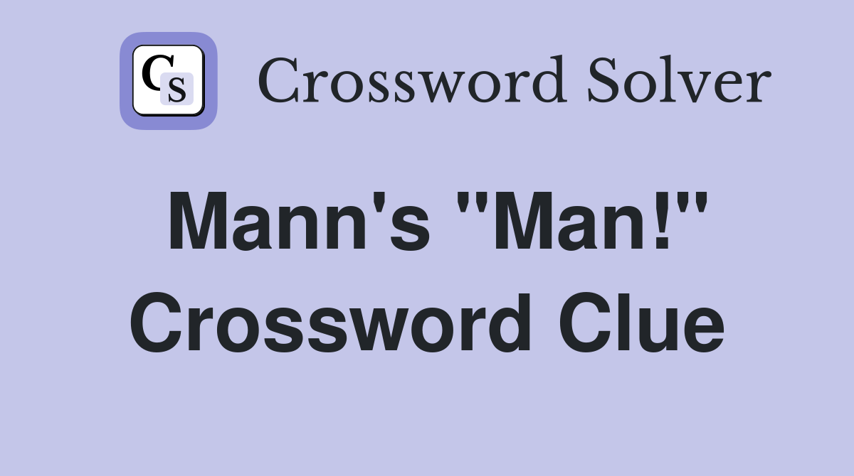 Mann's "Man!" Crossword Clue