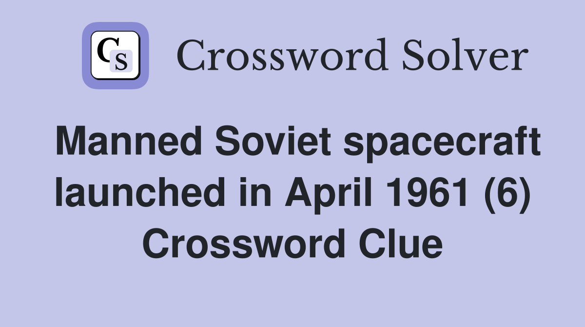 Manned Soviet spacecraft launched in April 1961 (6) Crossword Clue