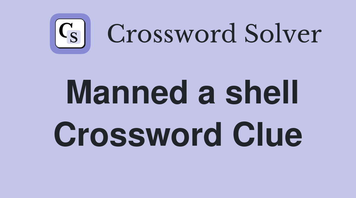 Manned a shell Crossword Clue