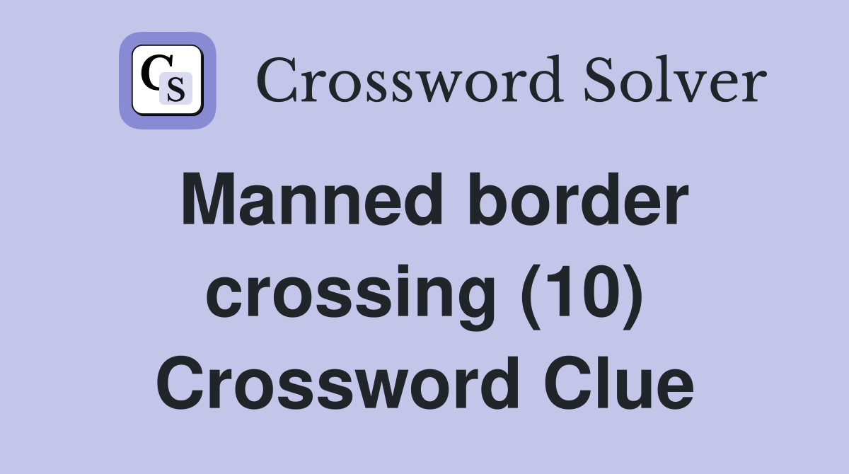 Manned border crossing (10) Crossword Clue