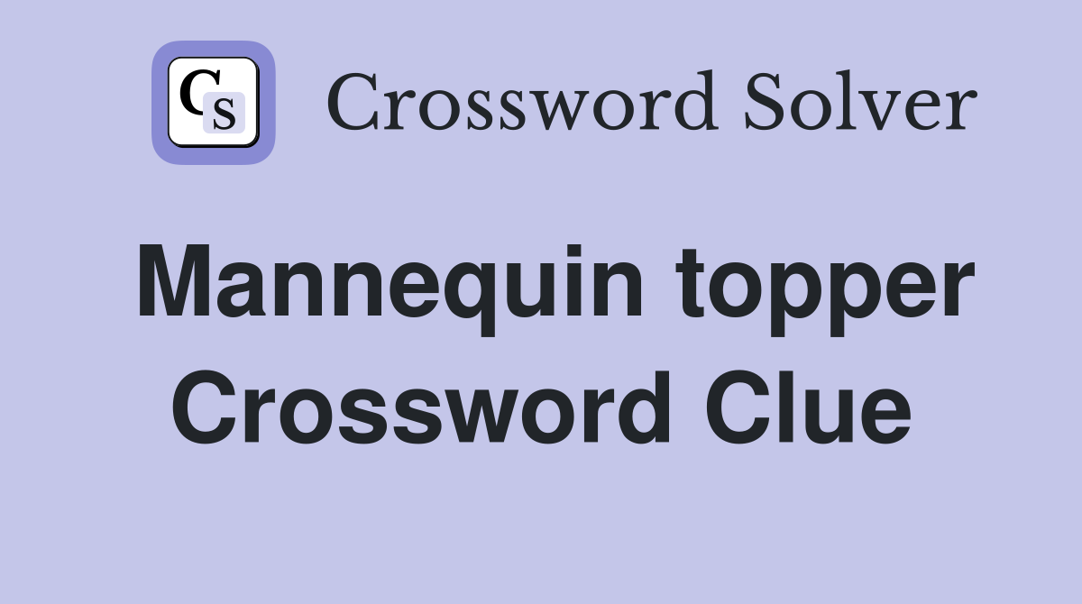 Mannequin topper Crossword Clue