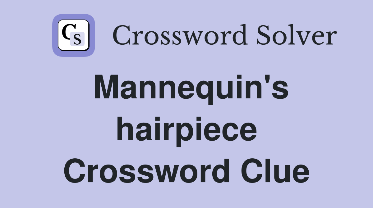 Mannequin's hairpiece Crossword Clue