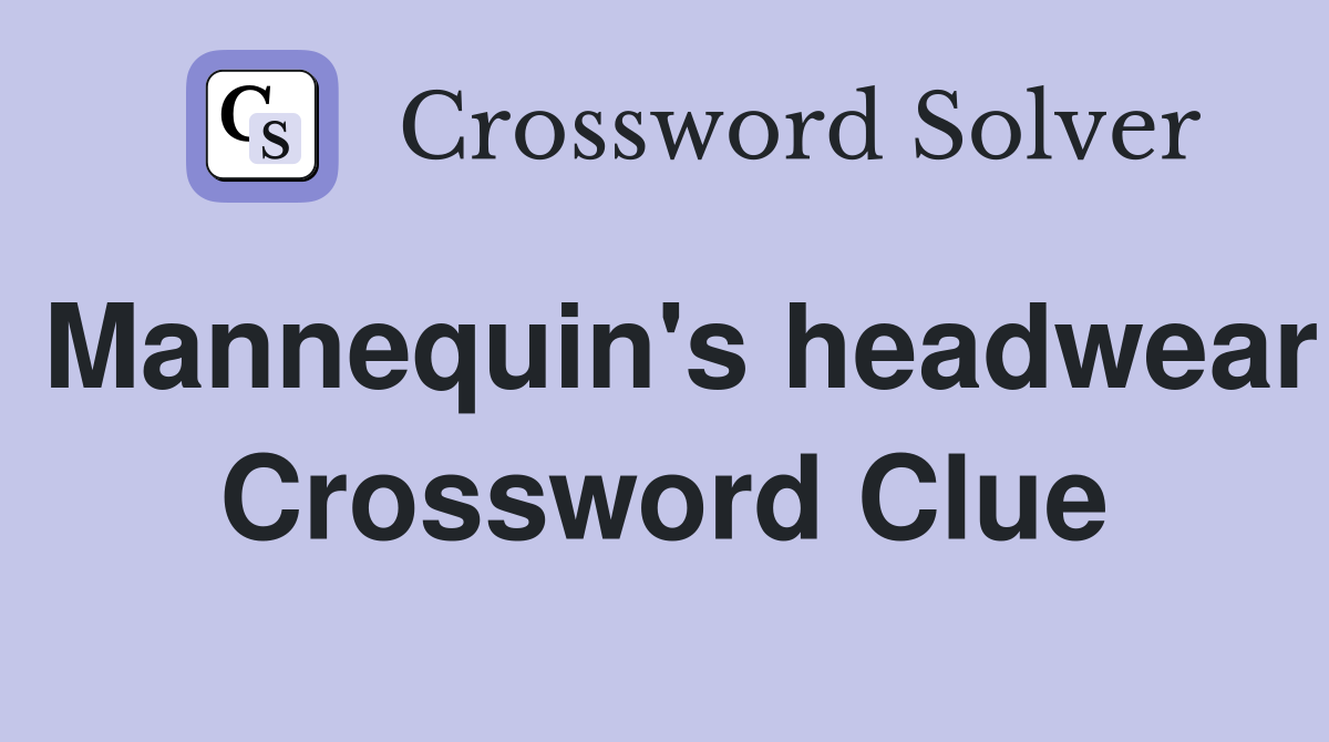 Mannequin's headwear Crossword Clue