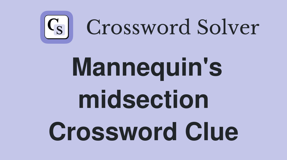 Mannequin's midsection Crossword Clue