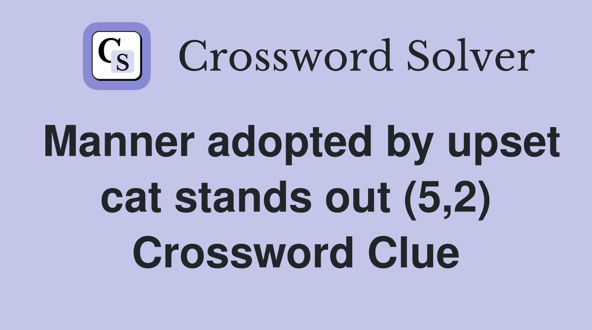 Manner adopted by upset cat stands out (5,2) Crossword Clue