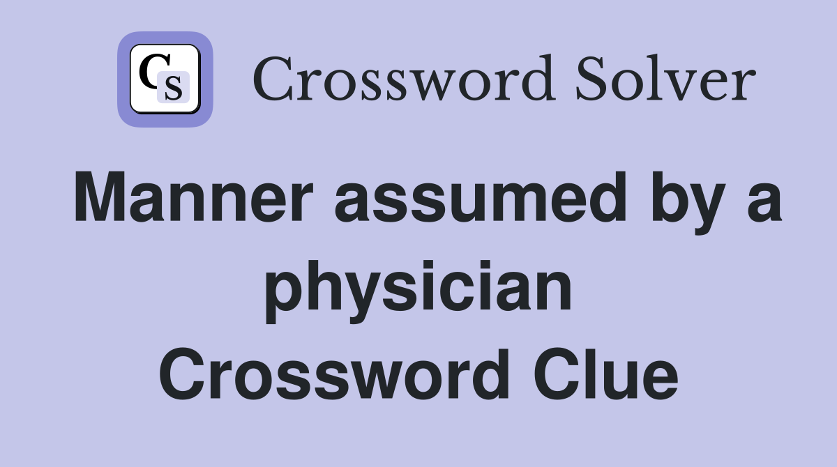 Manner assumed by a physician Crossword Clue