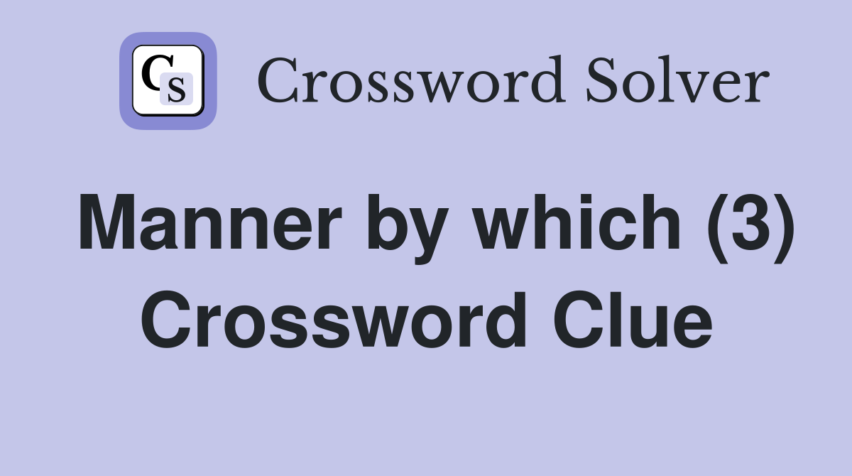 Manner by which (3) Crossword Clue