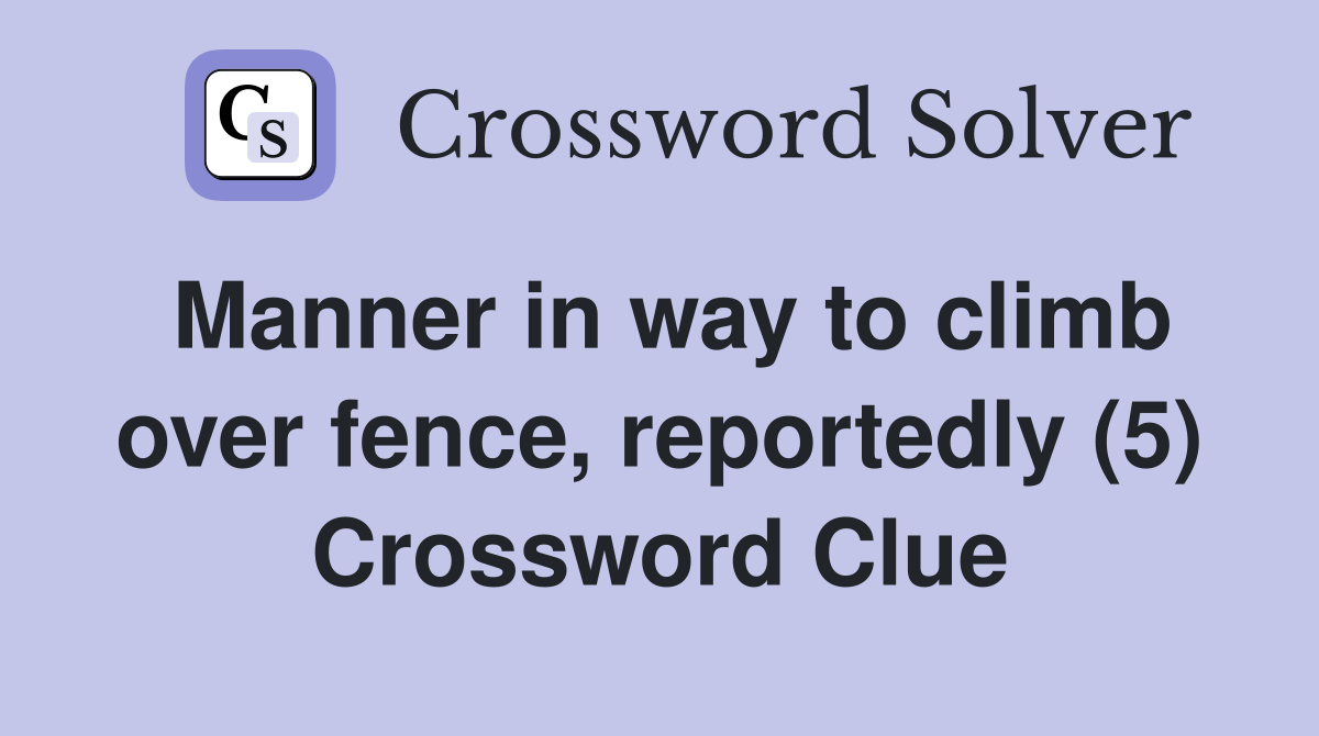 Manner in way to climb over fence, reportedly (5) Crossword Clue