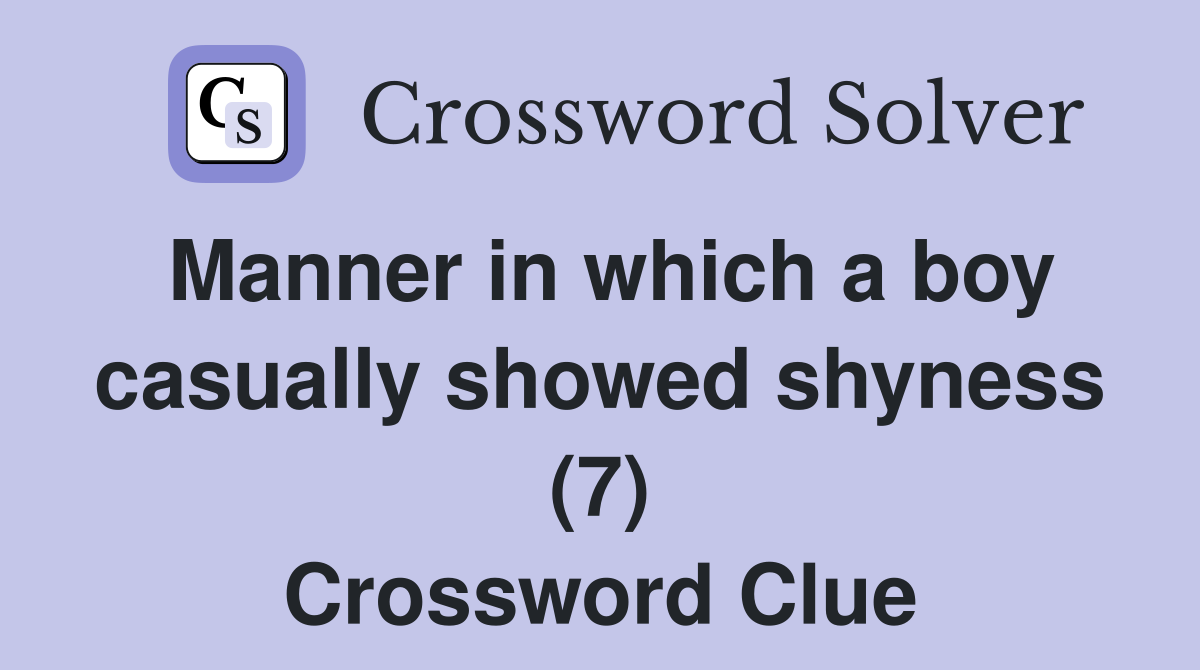 Manner in which a boy casually showed shyness (7) Crossword Clue