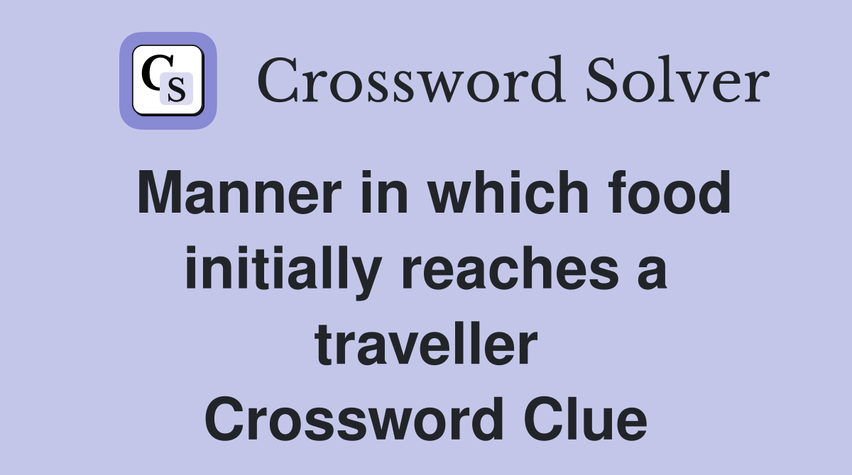 Manner in which food initially reaches a traveller Crossword Clue