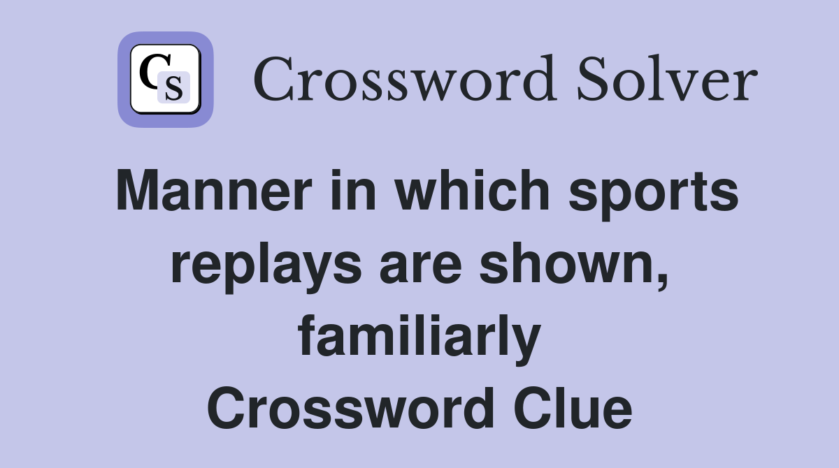 Manner in which sports replays are shown, familiarly Crossword Clue