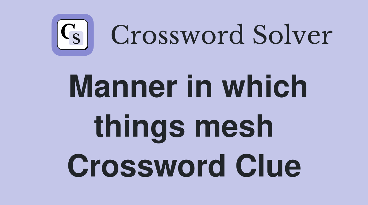 Manner in which things mesh Crossword Clue