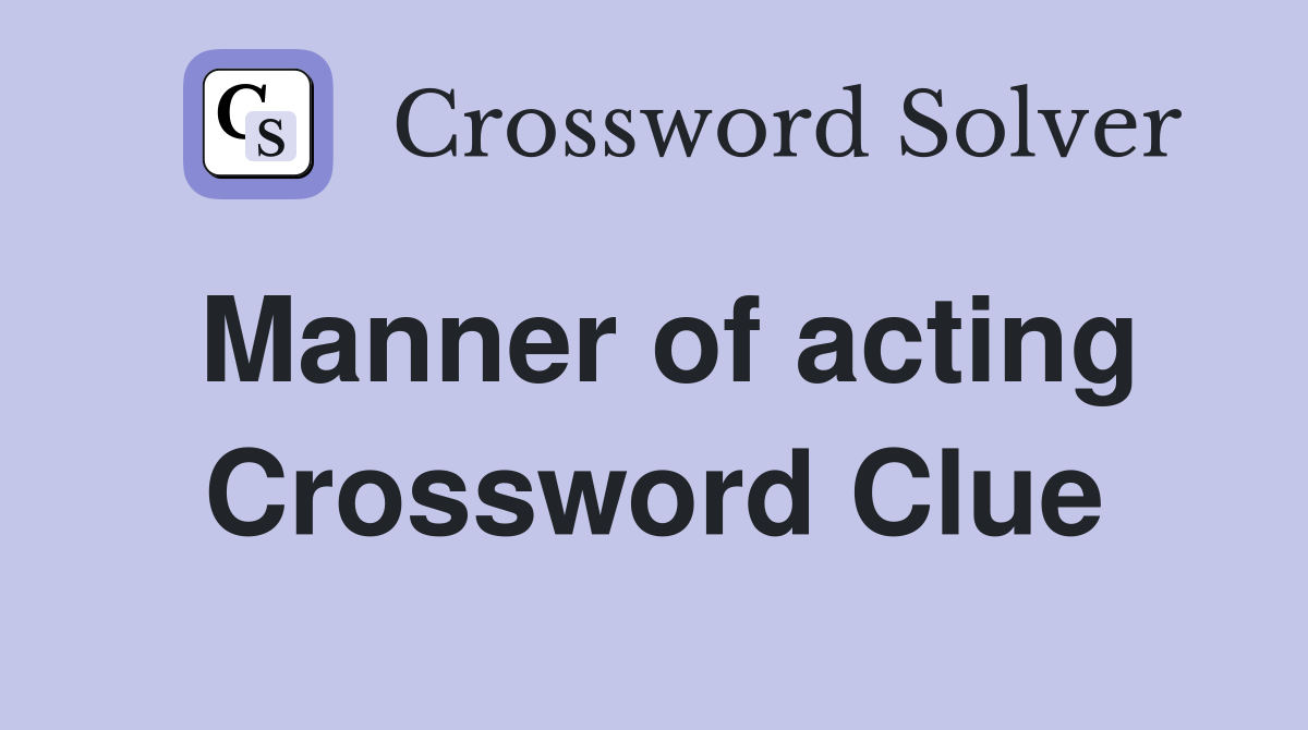 Manner of acting Crossword Clue