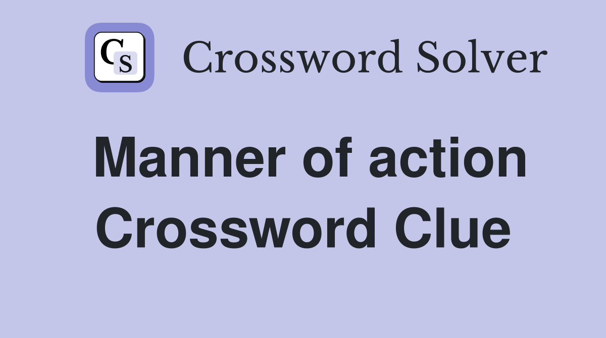 Manner of action Crossword Clue