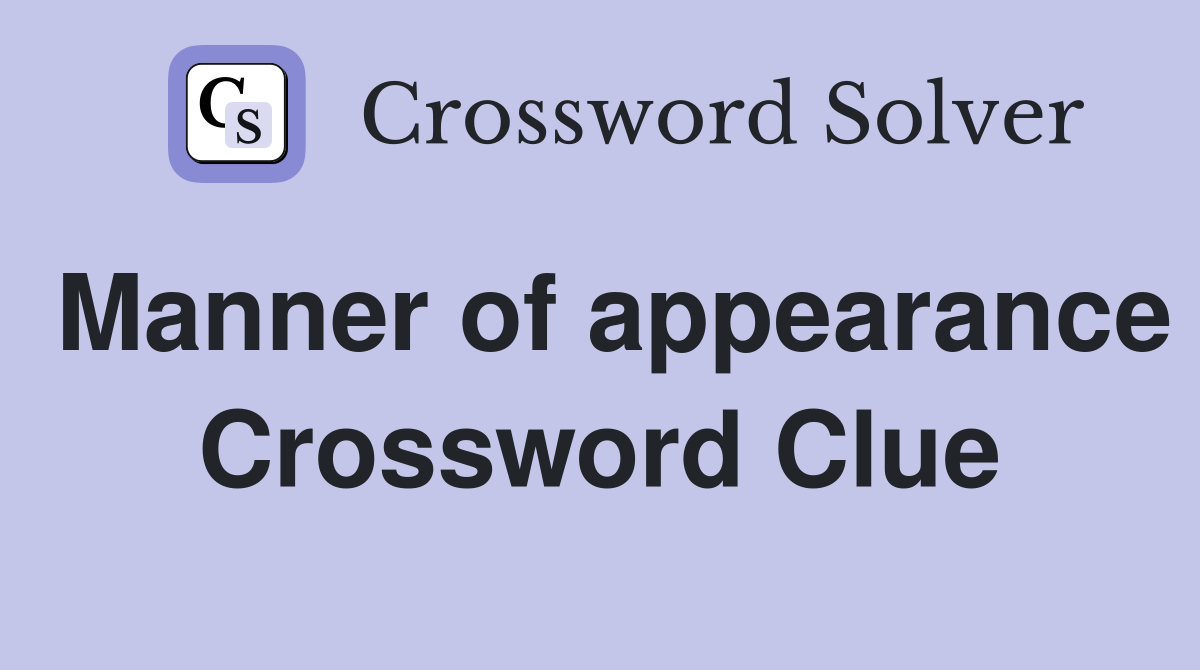 Manner of appearance Crossword Clue