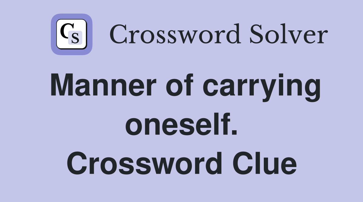 Manner of carrying oneself. Crossword Clue