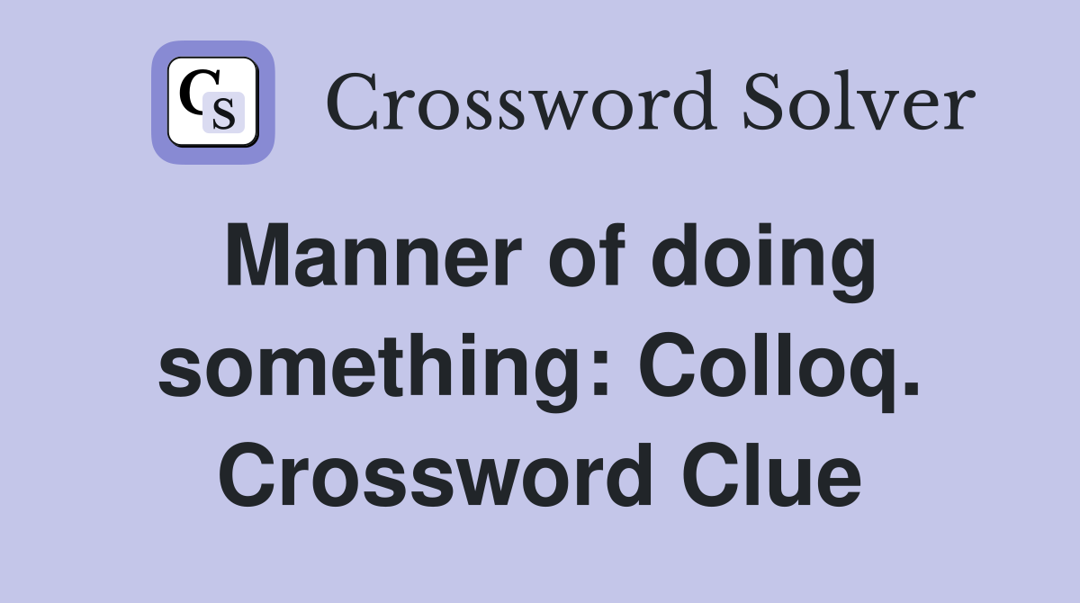 Manner of doing something: Colloq. Crossword Clue