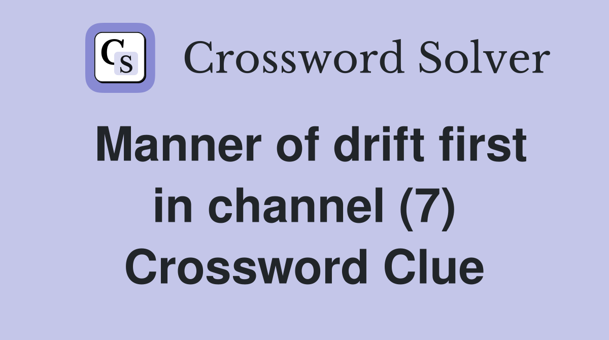 Manner of drift first in channel (7) Crossword Clue