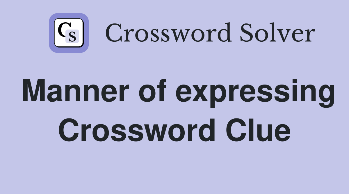 Manner of expressing Crossword Clue