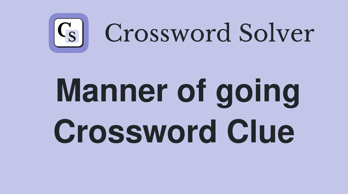 Manner of going Crossword Clue