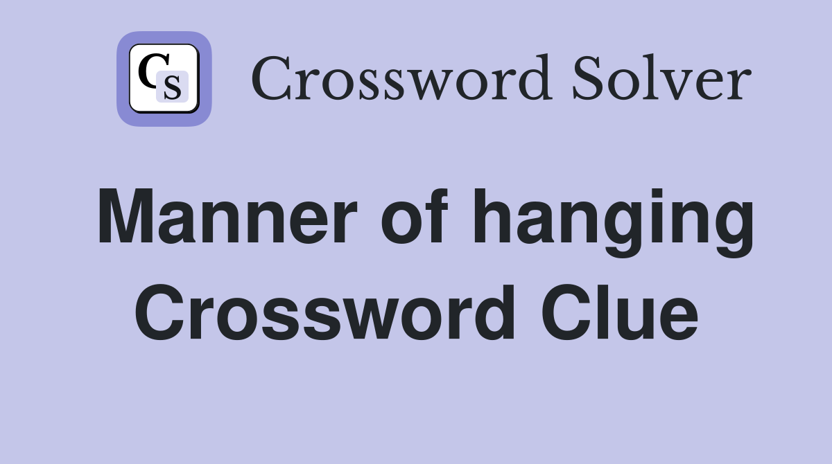 Manner of hanging Crossword Clue