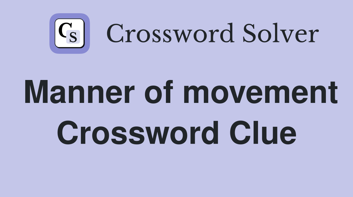 Manner of movement Crossword Clue