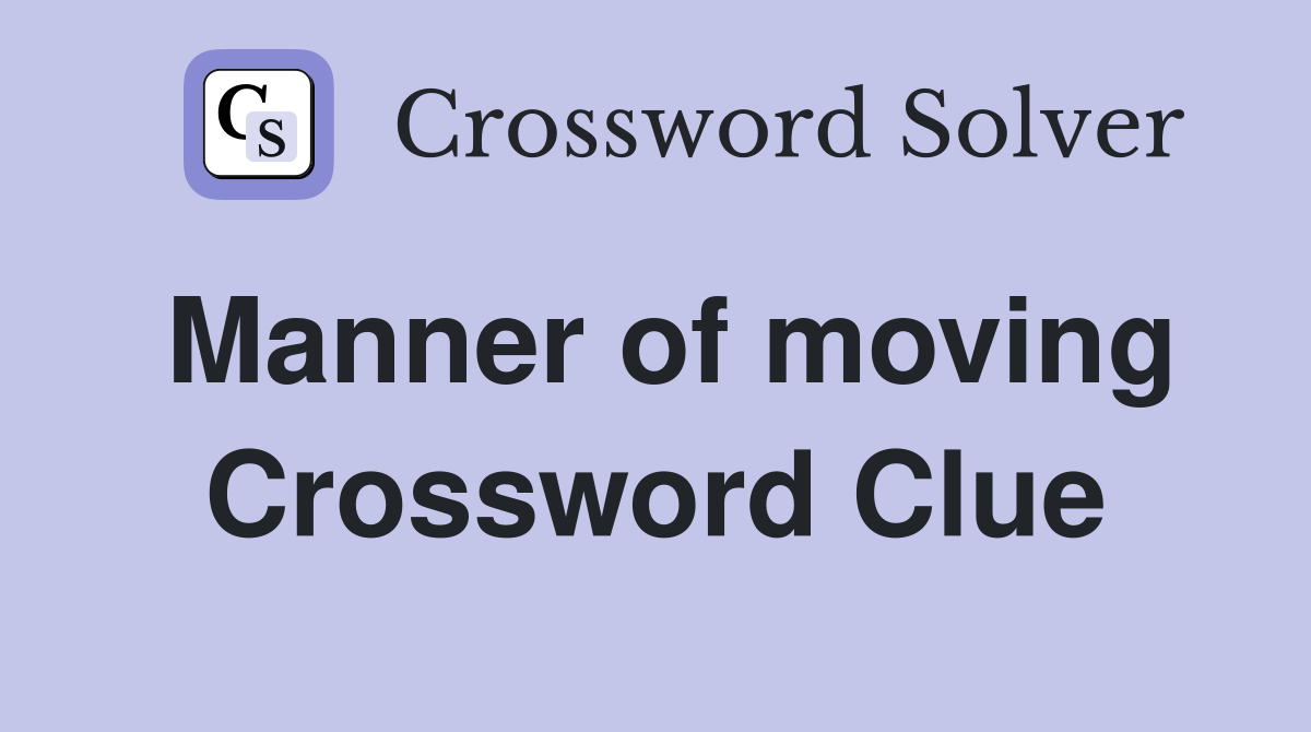 Manner of moving Crossword Clue