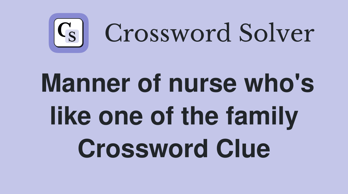 Manner of nurse who's like one of the family Crossword Clue