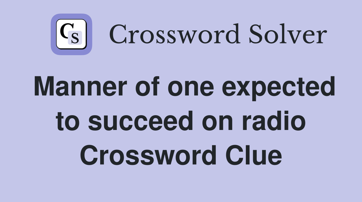 Manner of one expected to succeed on radio Crossword Clue