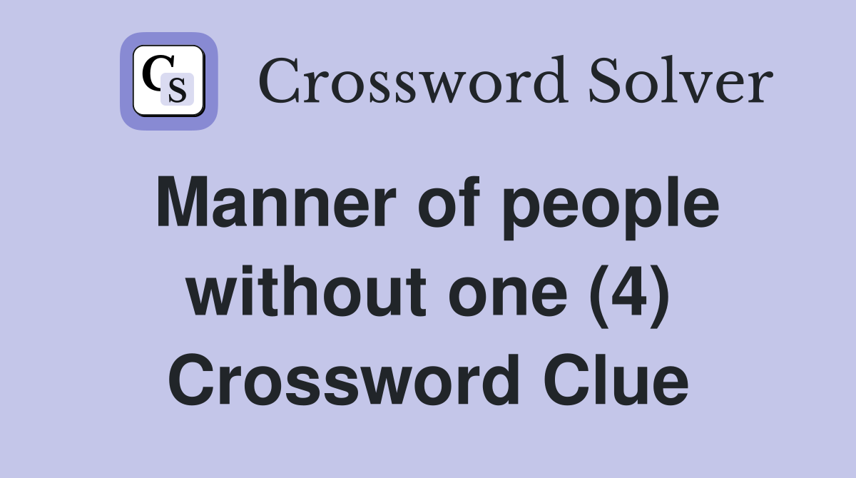Manner of people without one (4) Crossword Clue