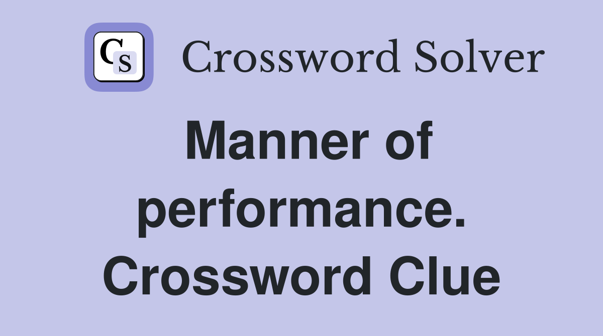 Manner of performance. Crossword Clue