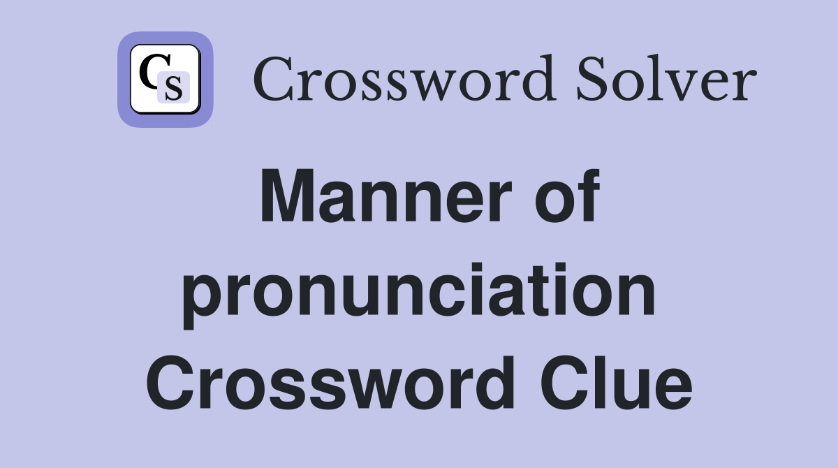 Manner of pronunciation Crossword Clue