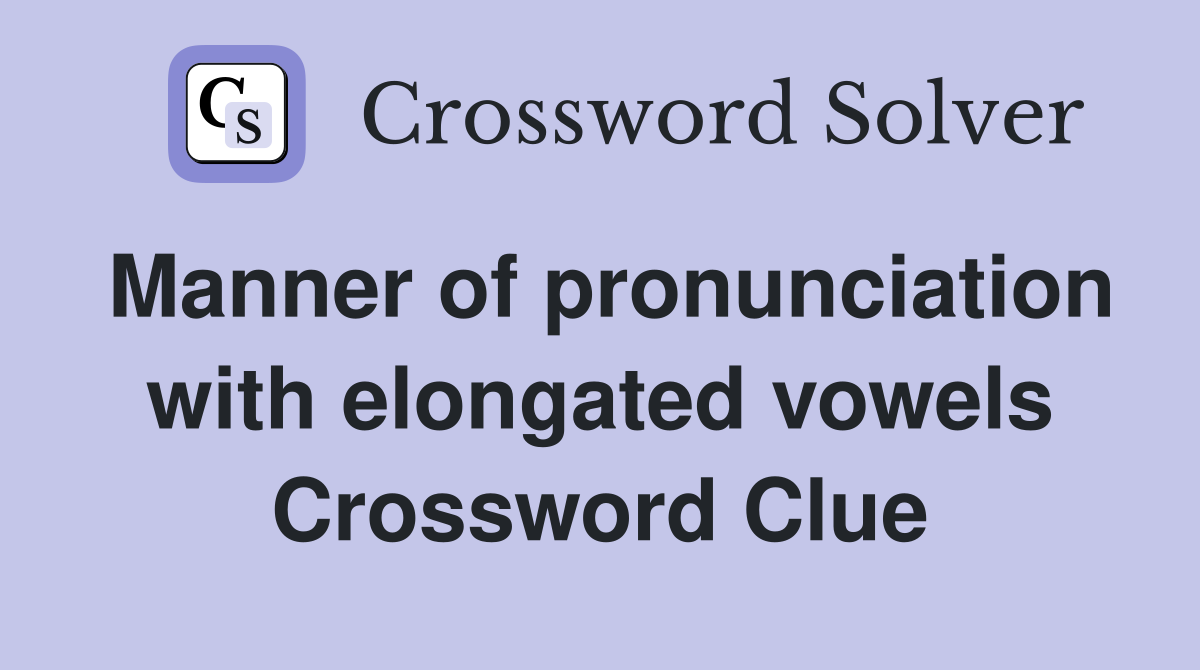 Manner of pronunciation with elongated vowels Crossword Clue