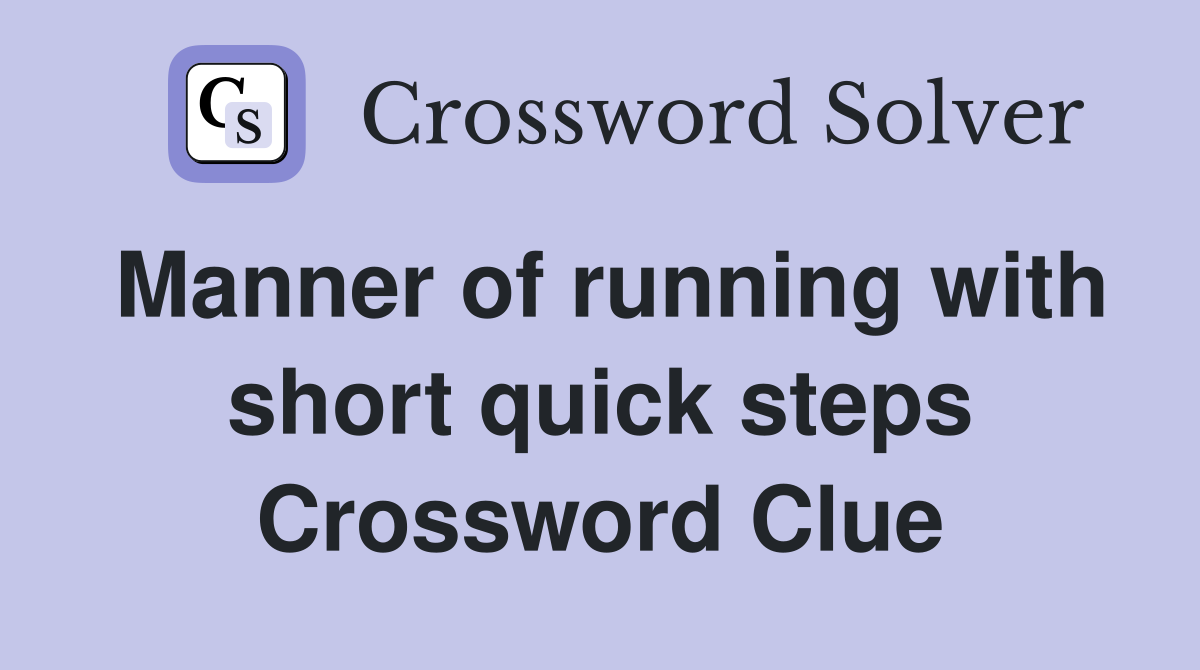 Manner of running with short quick steps Crossword Clue