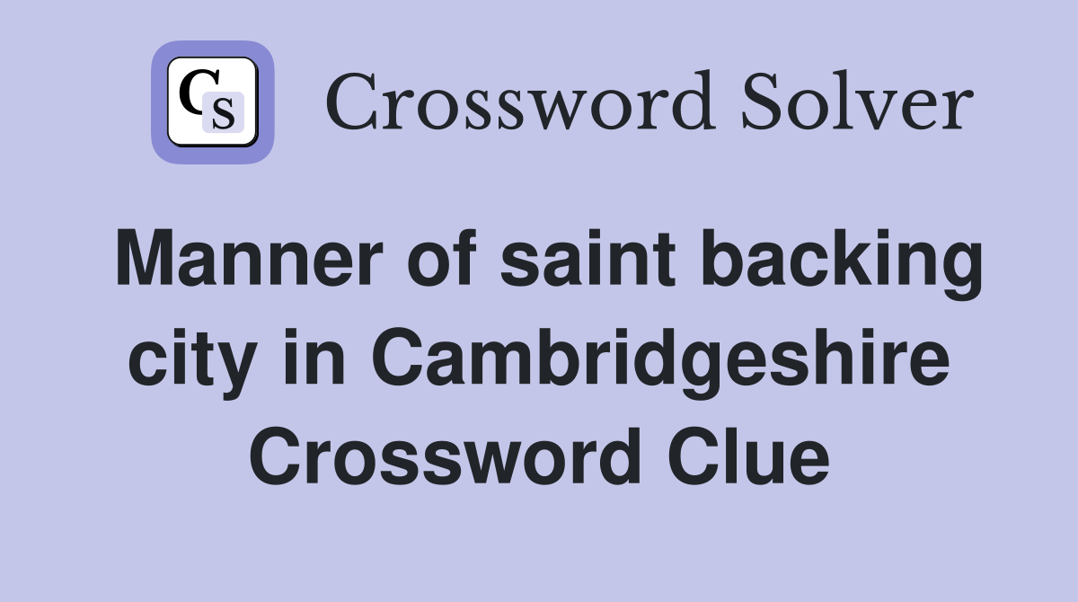 Manner of saint backing city in Cambridgeshire Crossword Clue