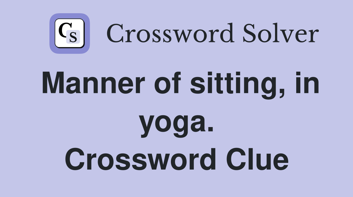 Manner of sitting, in yoga. Crossword Clue