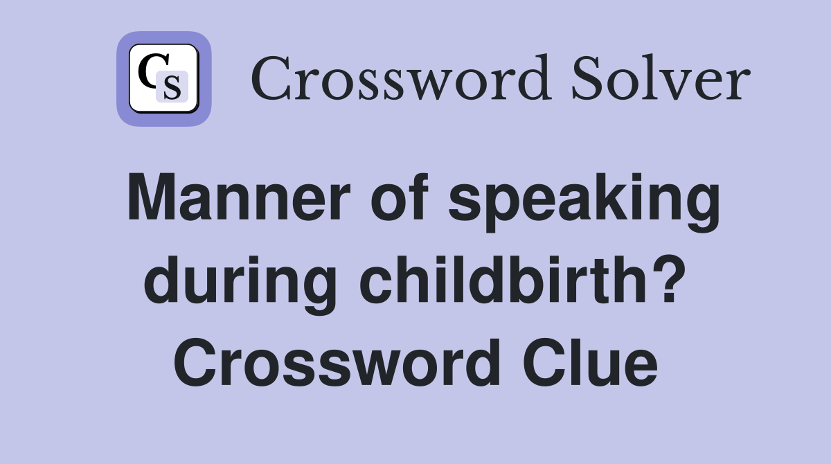 Manner of speaking during childbirth? Crossword Clue