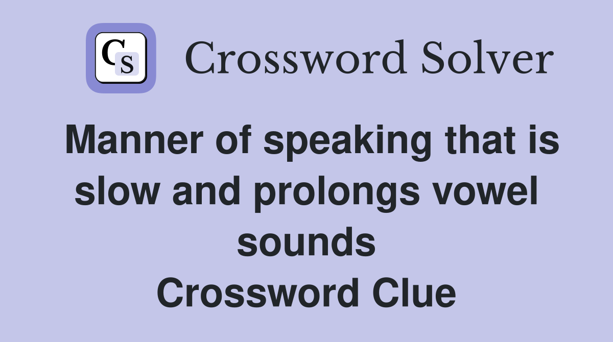 Manner of speaking that is slow and prolongs vowel sounds Crossword Clue