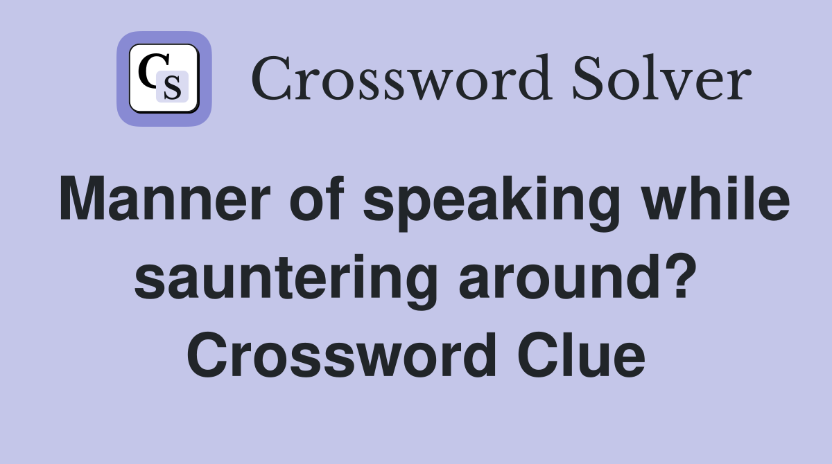 Manner of speaking while sauntering around? Crossword Clue