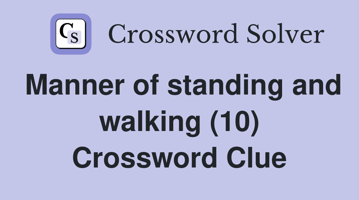 Manner of standing and walking (10) Crossword Clue