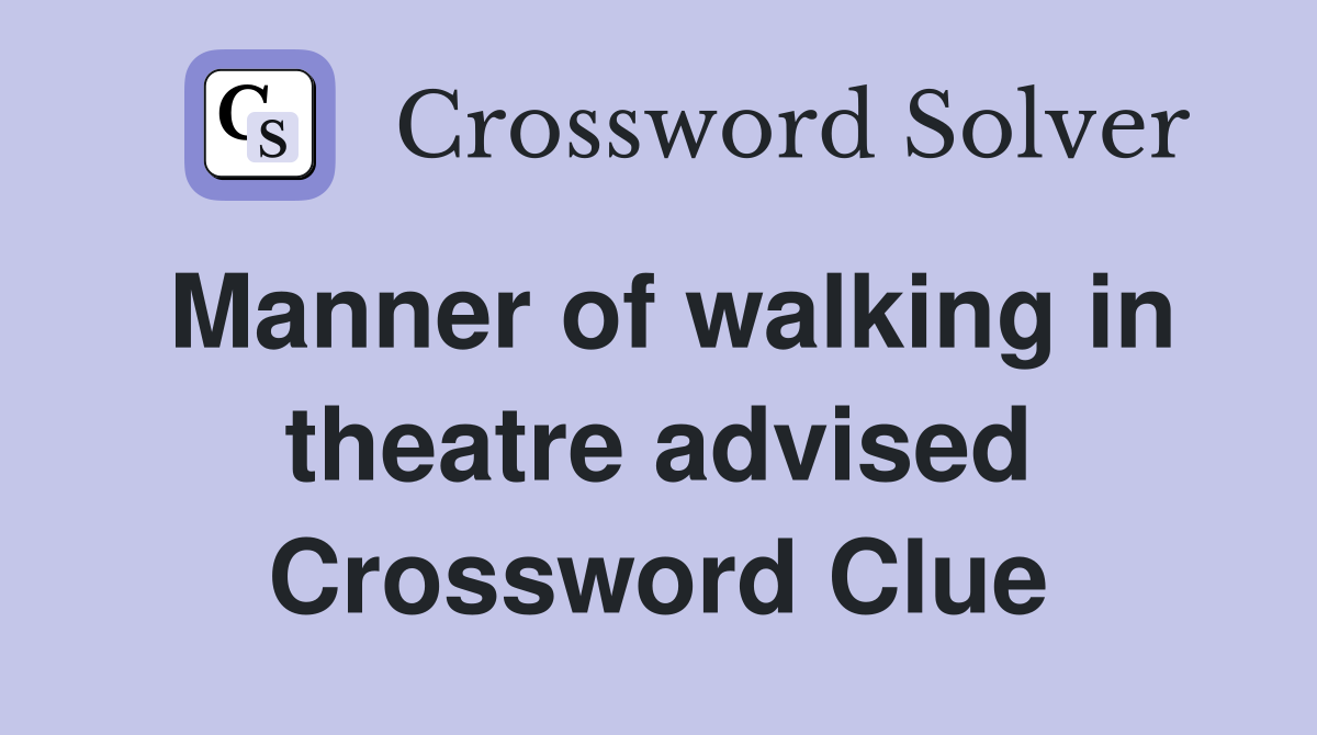 Manner of walking in theatre advised Crossword Clue
