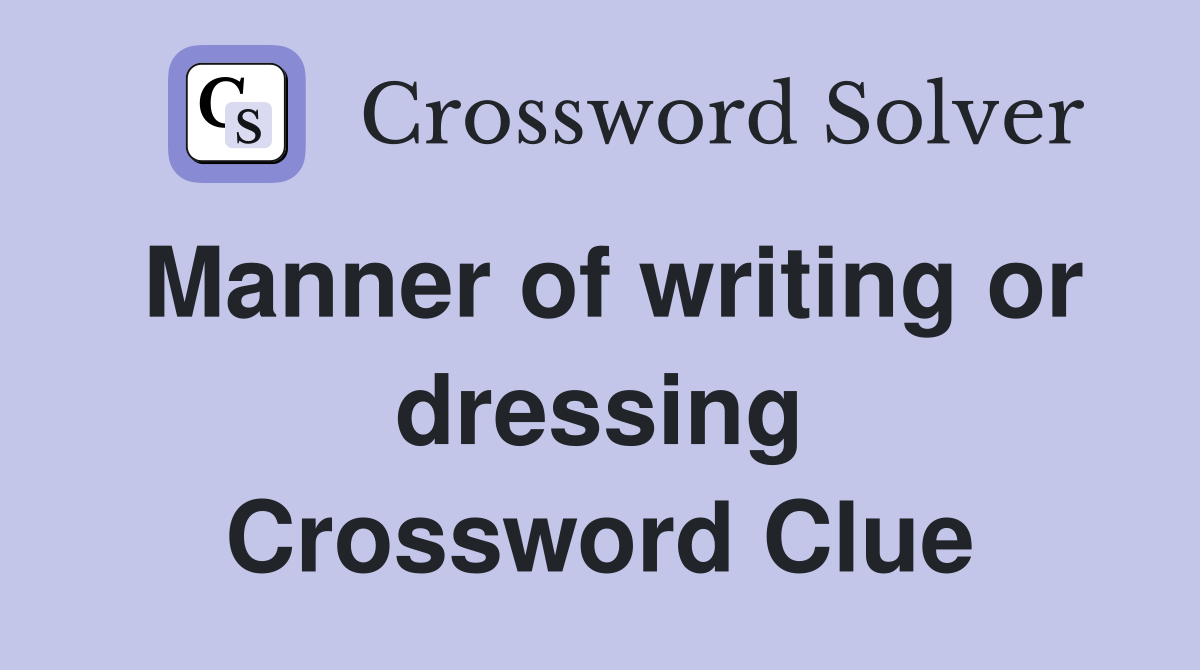 Manner of writing or dressing Crossword Clue