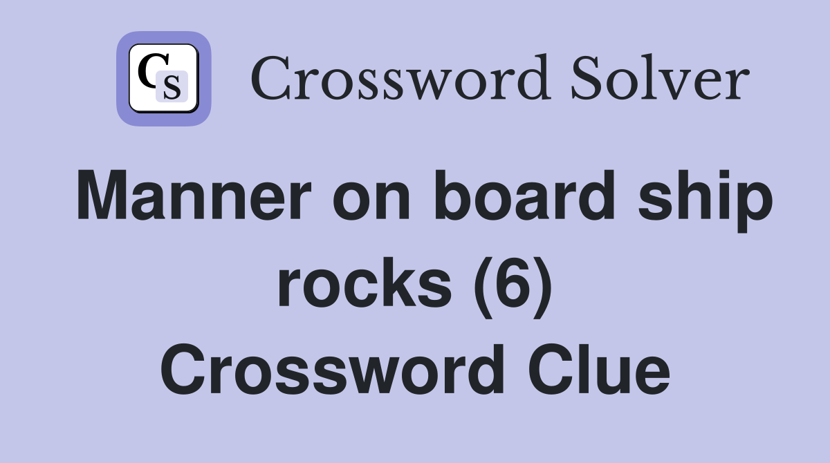 Manner on board ship rocks (6) Crossword Clue