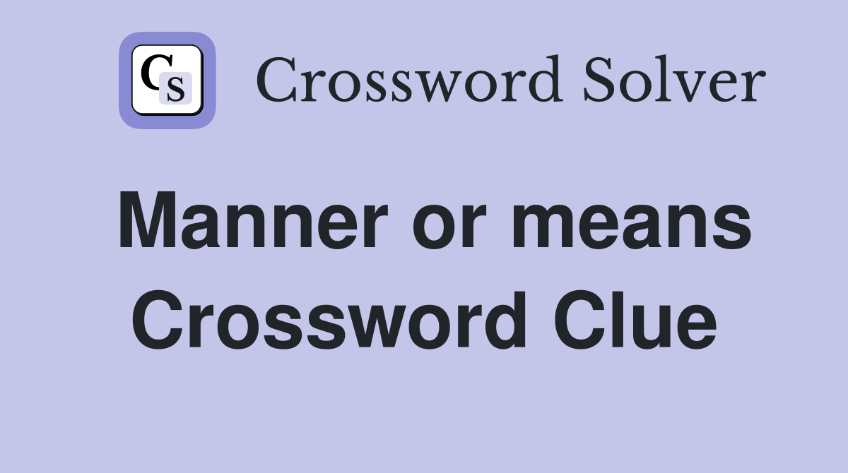 Manner or means Crossword Clue